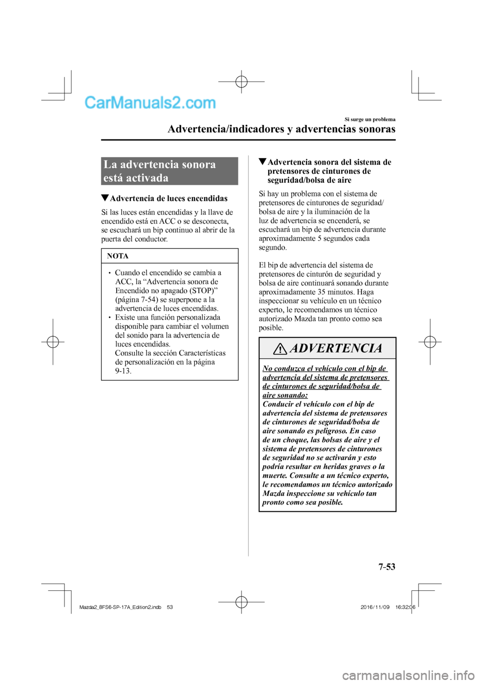 MAZDA MODEL 2 2018 Manual del propietario (in Spanish) 7–53
Si surge un problema
Advertencia/indicadores y advertencias sonoras
La advertencia sonora
está activada
Advertencia de luces encendidas
Si las luces está MAZDA MODEL 2 2018 Manual del propietario (in Spanish) 7–53
Si surge un problema
Advertencia/indicadores y advertencias sonoras
La advertencia sonora
está activada
Advertencia de luces encendidas
Si las luces está