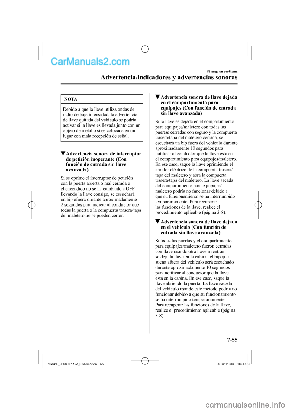 MAZDA MODEL 2 2018 Manual del propietario (in Spanish) 7–55
Si surge un problema
Advertencia/indicadores y advertencias sonoras
NOTA
Debido a que la llave utiliza ondas de
radio de baja intensidad, la advertencia
de llave quitada del vehículo se po MAZDA MODEL 2 2018 Manual del propietario (in Spanish) 7–55
Si surge un problema
Advertencia/indicadores y advertencias sonoras
NOTA
Debido a que la llave utiliza ondas de
radio de baja intensidad, la advertencia
de llave quitada del vehículo se po
