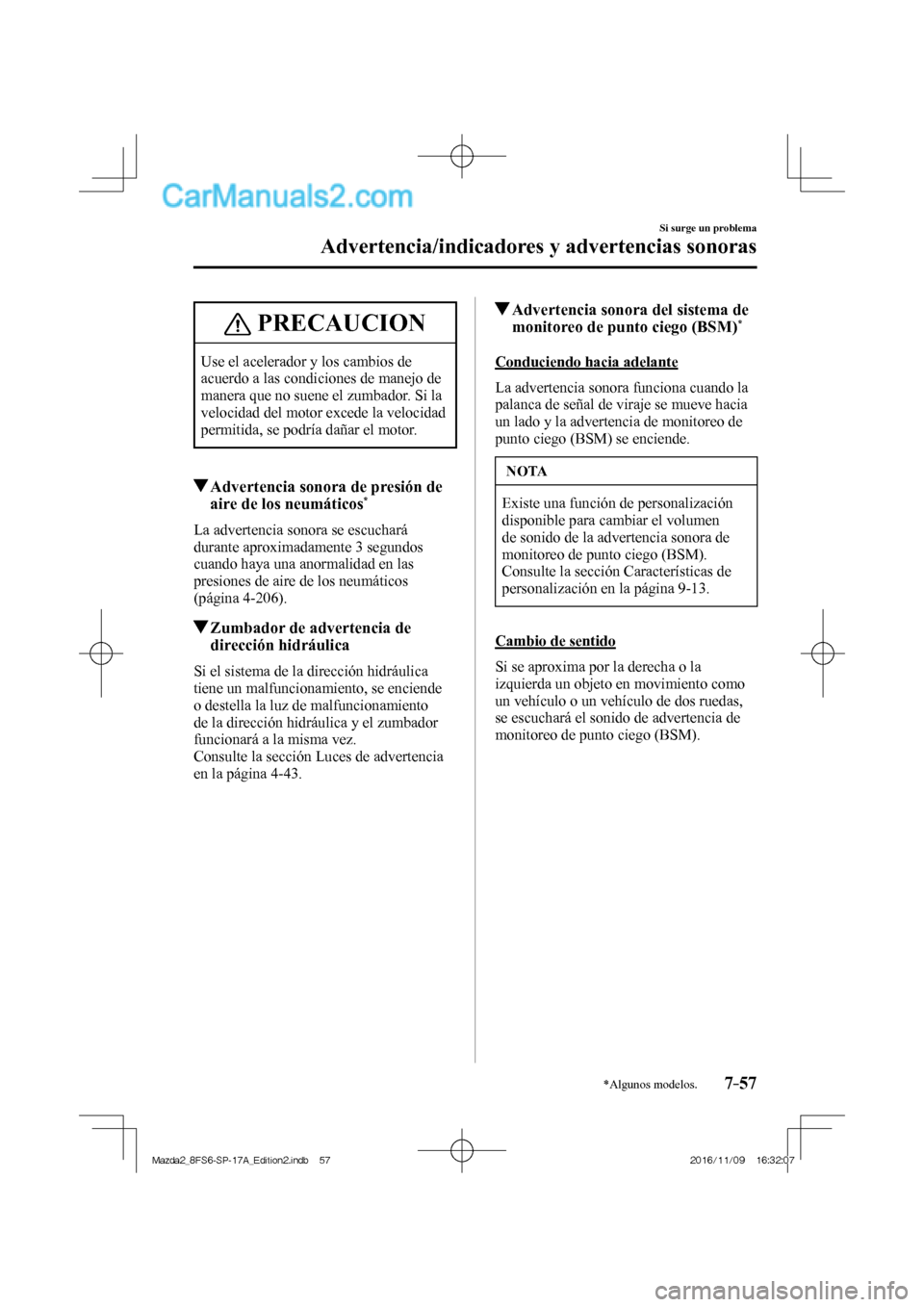 MAZDA MODEL 2 2018 Manual del propietario (in Spanish) 7–57
Si surge un problema
Advertencia/indicadores y advertencias sonoras
*Algunos modelos.
PRECAUCION
Use el acelerador y los cambios de
acuerdo a las condiciones de manejo de
manera que no suen MAZDA MODEL 2 2018 Manual del propietario (in Spanish) 7–57
Si surge un problema
Advertencia/indicadores y advertencias sonoras
*Algunos modelos.
PRECAUCION
Use el acelerador y los cambios de
acuerdo a las condiciones de manejo de
manera que no suen