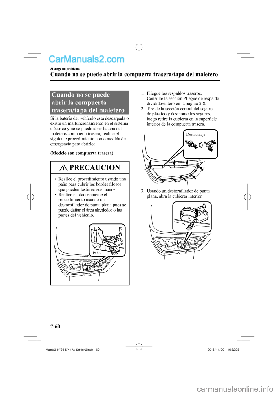 MAZDA MODEL 2 2018 Manual del propietario (in Spanish) 7–60
Si surge un problema
Cuando no se puede abrir la compuerta trasera/tapa del maletero
Cuando no se puede
abrir la compuerta
trasera/tapa del maletero
Si la batería de MAZDA MODEL 2 2018 Manual del propietario (in Spanish) 7–60
Si surge un problema
Cuando no se puede abrir la compuerta trasera/tapa del maletero
Cuando no se puede
abrir la compuerta
trasera/tapa del maletero
Si la batería de