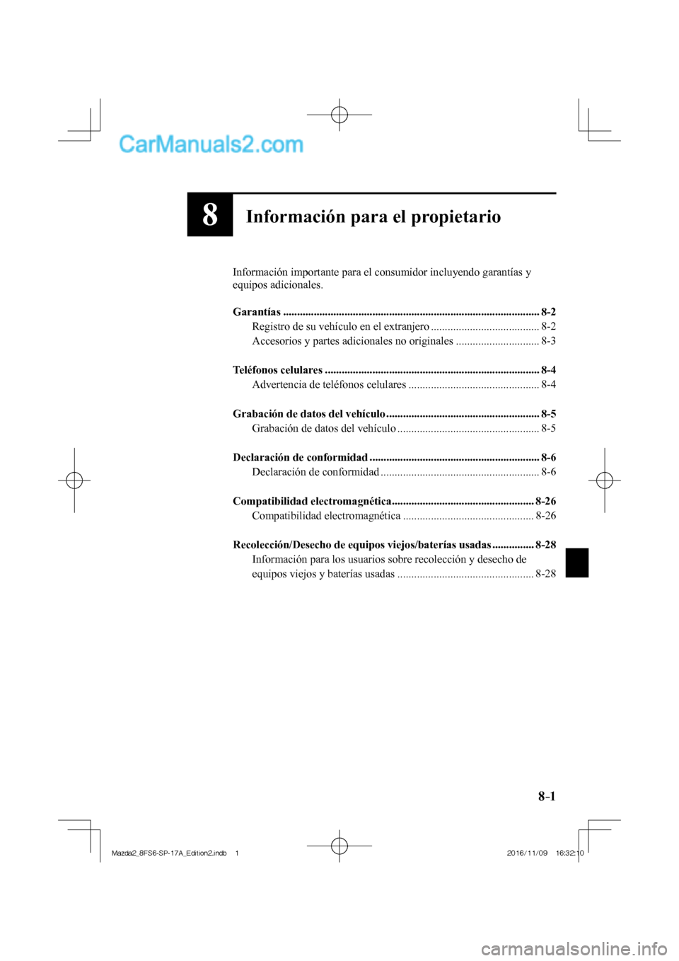 MAZDA MODEL 2 2018 Manual del propietario (in Spanish) 8–1
8Información para el propietario
Información importante para el consumidor incluyendo garantías y
equipos adicionales.
Garantías ................................................... MAZDA MODEL 2 2018 Manual del propietario (in Spanish) 8–1
8Información para el propietario
Información importante para el consumidor incluyendo garantías y
equipos adicionales.
Garantías ...................................................