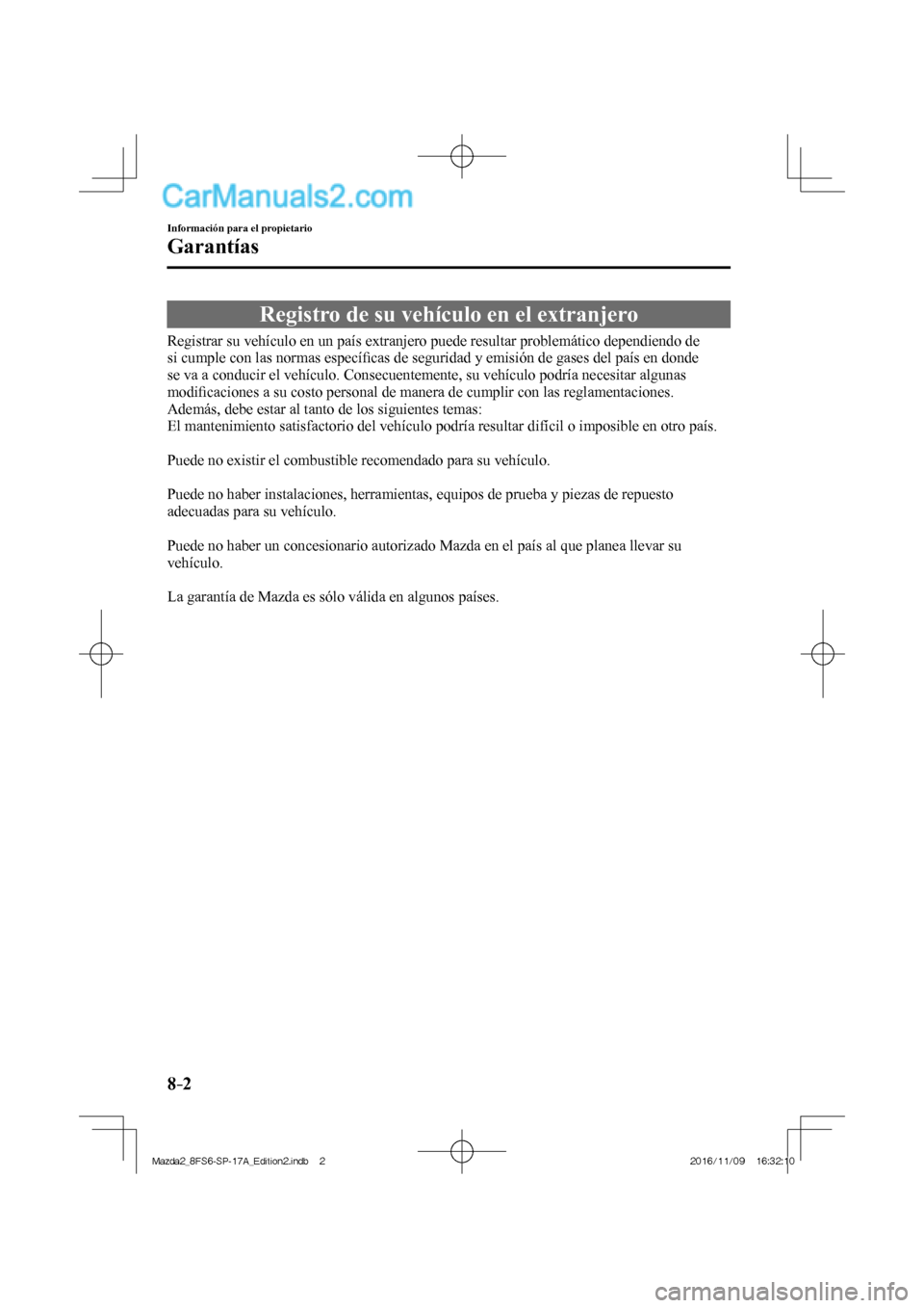 MAZDA MODEL 2 2018 Manual del propietario (in Spanish) 8–2
Información para el propietario
Garantías
Registro de su vehículo en el extranjero
Registrar su vehículo en un país extranjero puede resultar proble MAZDA MODEL 2 2018 Manual del propietario (in Spanish) 8–2
Información para el propietario
Garantías
Registro de su vehículo en el extranjero
Registrar su vehículo en un país extranjero puede resultar proble