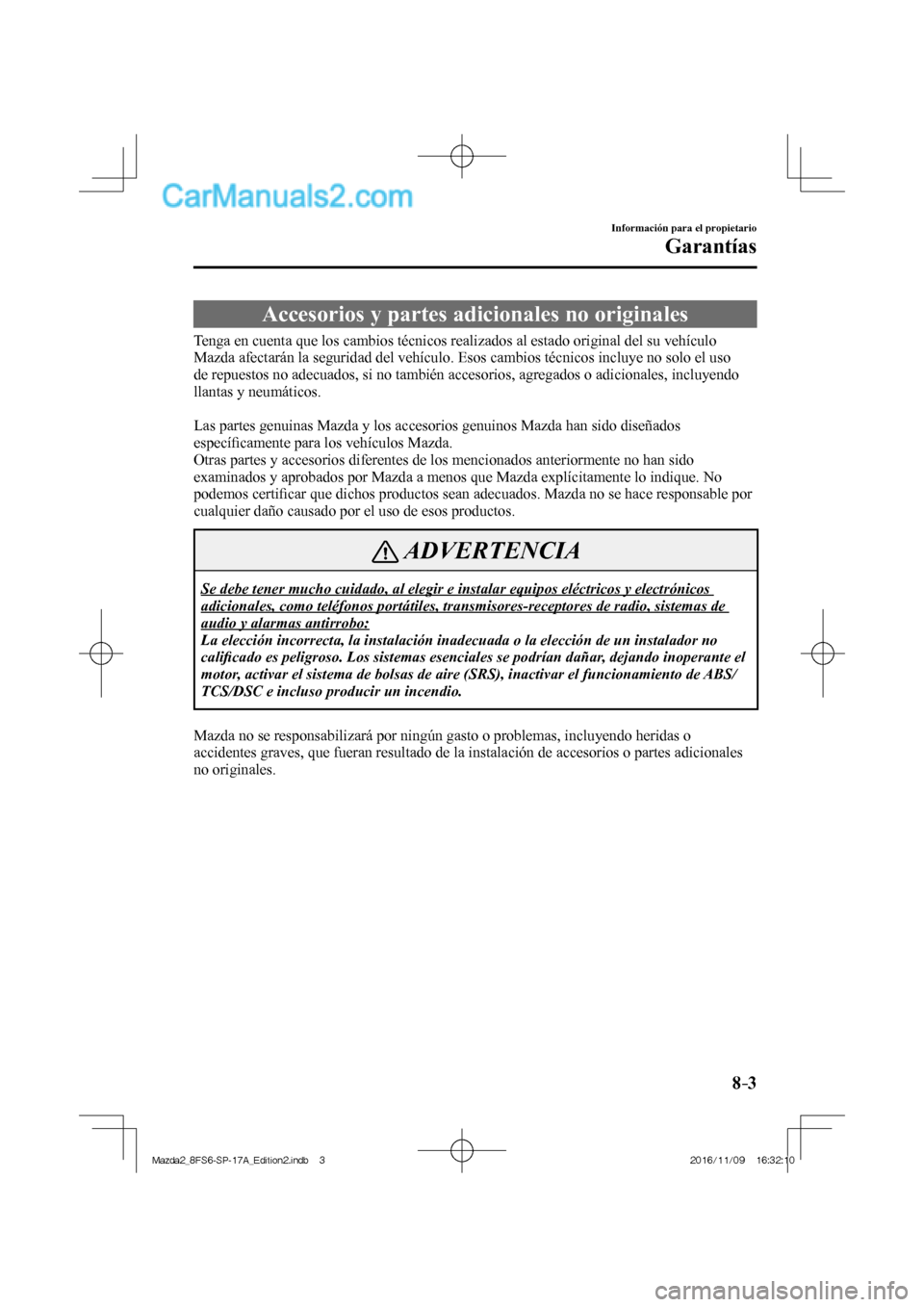 MAZDA MODEL 2 2018 Manual del propietario (in Spanish) 8–3
Información para el propietario
Garantías
Accesorios y partes adicionales no originales
Tenga en cuenta que los cambios técnicos realizados al estado original del su vehículo
M MAZDA MODEL 2 2018 Manual del propietario (in Spanish) 8–3
Información para el propietario
Garantías
Accesorios y partes adicionales no originales
Tenga en cuenta que los cambios técnicos realizados al estado original del su vehículo
M