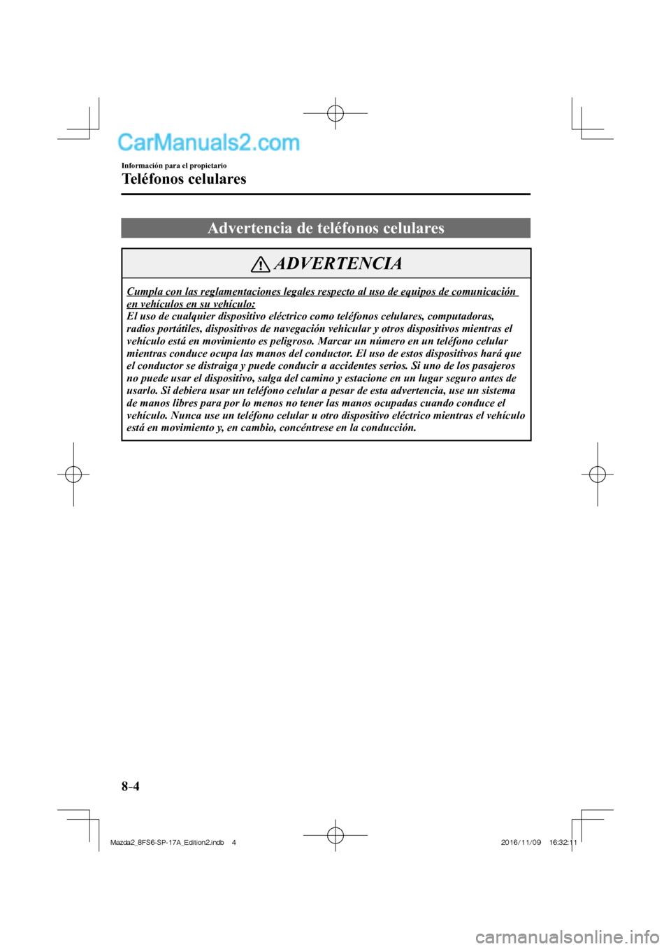 MAZDA MODEL 2 2018 Manual del propietario (in Spanish) 8–4
Información para el propietario
Teléfonos celulares
Advertencia de teléfonos celulares
ADVERTENCIA
Cumpla con las reglamentaciones legales respecto al uso de equipos de com MAZDA MODEL 2 2018 Manual del propietario (in Spanish) 8–4
Información para el propietario
Teléfonos celulares
Advertencia de teléfonos celulares
ADVERTENCIA
Cumpla con las reglamentaciones legales respecto al uso de equipos de com