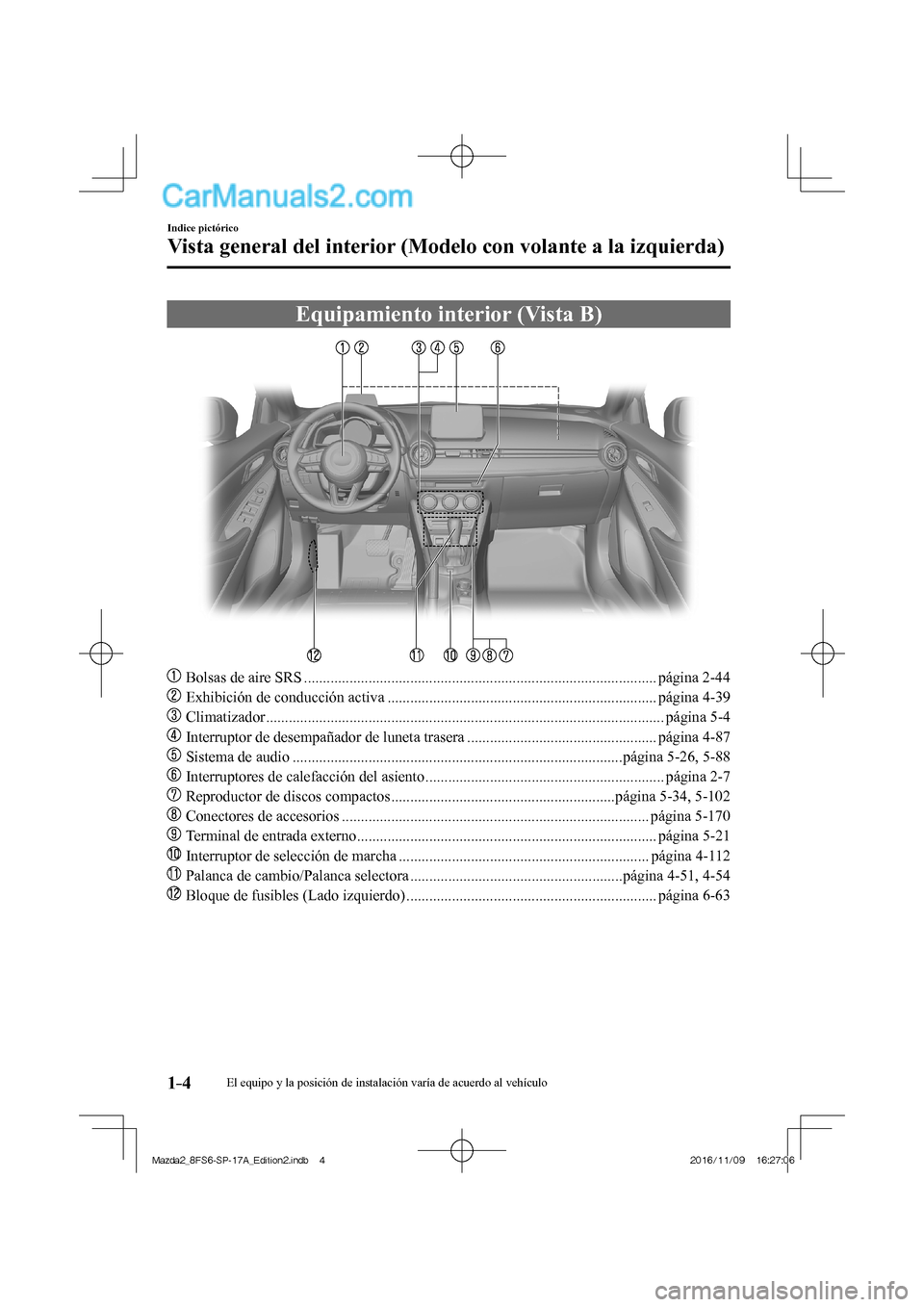 MAZDA MODEL 2 2018  Manual del propietario (in Spanish) 1–4
Indice pictórico
Vista general del interior (Modelo con volante a la izquierda)
 Equipamiento interior (Vista B)
    
���
  Bolsas de aire SRS ...............................................