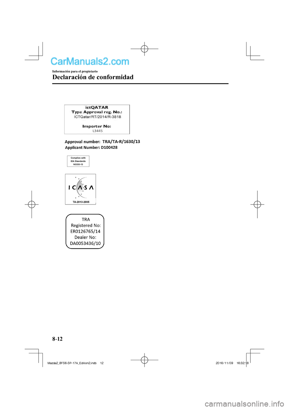 MAZDA MODEL 2 2018 Manual del propietario (in Spanish) 8–12
Información para el propietario
Declaración de conformidad
Mazda2_8FS6-SP-17A_Edition2.indb 12Mazda2_8FS6-SP-17A_Edition2.indb 122016/11/09 16:32:182016/11/09 16:32:18 MAZDA MODEL 2 2018 Manual del propietario (in Spanish) 8–12
Información para el propietario
Declaración de conformidad
Mazda2_8FS6-SP-17A_Edition2.indb 12Mazda2_8FS6-SP-17A_Edition2.indb 122016/11/09 16:32:182016/11/09 16:32:18