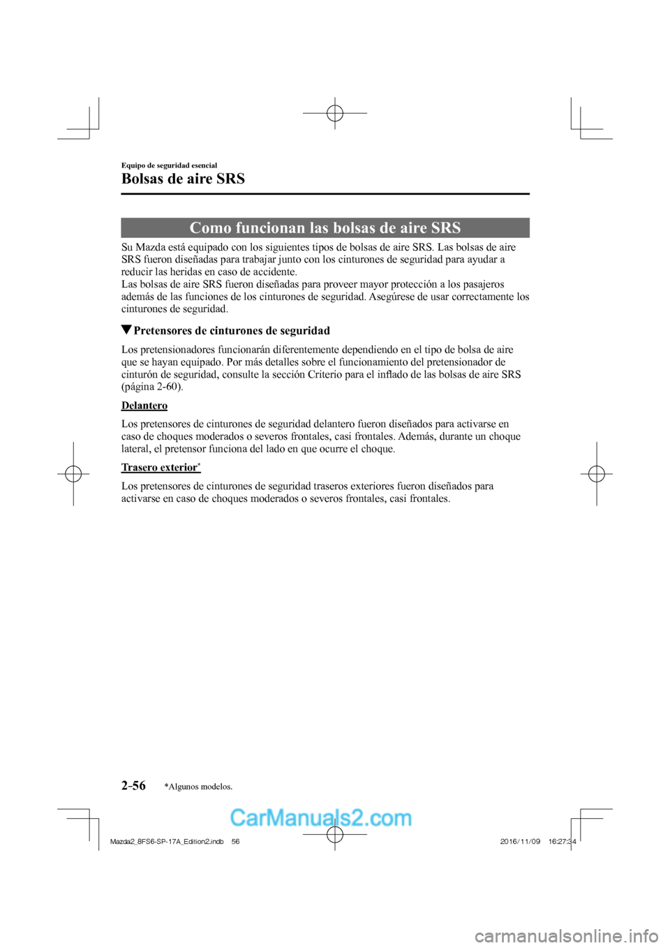 MAZDA MODEL 2 2018 Manual del propietario (in Spanish) 2–56
Equipo de seguridad esencial
Bolsas de aire SRS
*Algunos modelos.
Como funcionan las bolsas de aire SRS
Su Mazda está equipado con los siguientes tipos de bolsas de aire SRS. Las MAZDA MODEL 2 2018 Manual del propietario (in Spanish) 2–56
Equipo de seguridad esencial
Bolsas de aire SRS
*Algunos modelos.
Como funcionan las bolsas de aire SRS
Su Mazda está equipado con los siguientes tipos de bolsas de aire SRS. Las