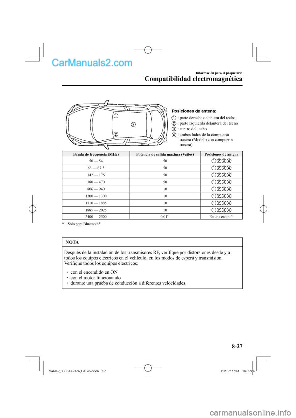 MAZDA MODEL 2 2018  Manual del propietario (in Spanish) 8–27
Información para el propietario
Compatibilidad electromagnética
 
Posiciones de antena:
: parte derecha delantera del techo
: parte izquierda delantera del techo
: centro del techo 
: ambos l