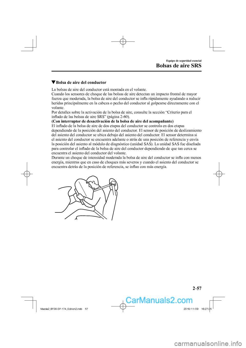 MAZDA MODEL 2 2018 Manual del propietario (in Spanish) 2–57
Equipo de seguridad esencial
Bolsas de aire SRS
Bolsa de aire del conductor
La bolsas de aire del conductor está montada en el volante.
Cuando los sensores de choque de las bol MAZDA MODEL 2 2018 Manual del propietario (in Spanish) 2–57
Equipo de seguridad esencial
Bolsas de aire SRS
Bolsa de aire del conductor
La bolsas de aire del conductor está montada en el volante.
Cuando los sensores de choque de las bol