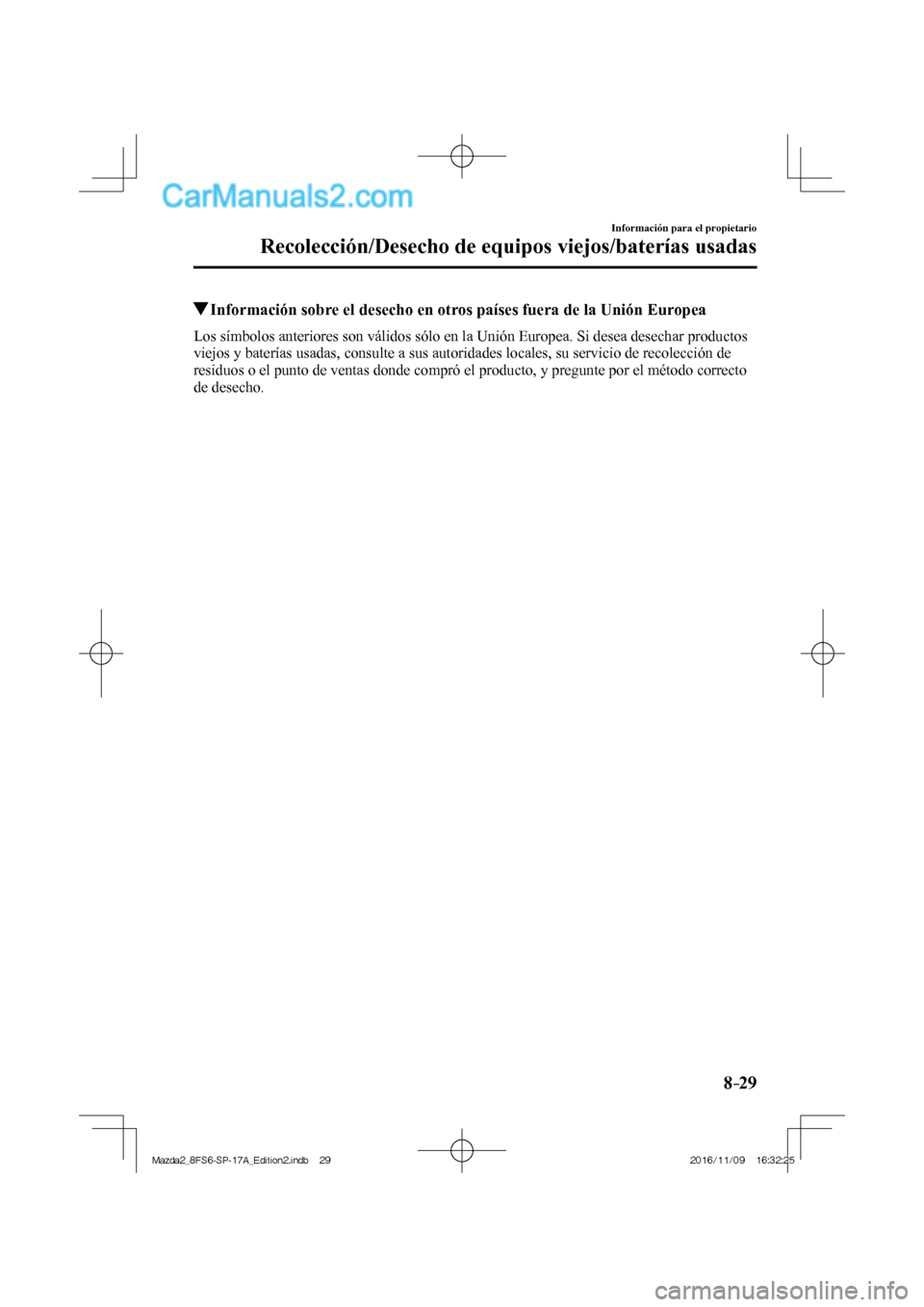 MAZDA MODEL 2 2018 Manual del propietario (in Spanish) 8–29
Información para el propietario
Recolección/Desecho de equipos viejos/baterías usadas
Información sobre el desecho en otros países fuera de la Unión Europea
Los símbolos an MAZDA MODEL 2 2018 Manual del propietario (in Spanish) 8–29
Información para el propietario
Recolección/Desecho de equipos viejos/baterías usadas
Información sobre el desecho en otros países fuera de la Unión Europea
Los símbolos an