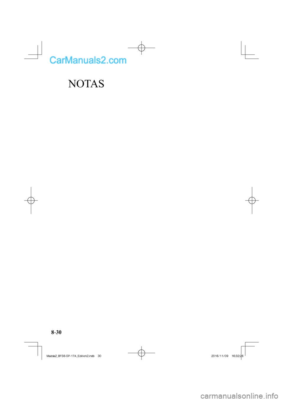 MAZDA MODEL 2 2018 Manual del propietario (in Spanish) NOTAS
8–30
Mazda2_8FS6-SP-17A_Edition2.indb 30Mazda2_8FS6-SP-17A_Edition2.indb 302016/11/09 16:32:262016/11/09 16:32:26 MAZDA MODEL 2 2018 Manual del propietario (in Spanish) NOTAS
8–30
Mazda2_8FS6-SP-17A_Edition2.indb 30Mazda2_8FS6-SP-17A_Edition2.indb 302016/11/09 16:32:262016/11/09 16:32:26