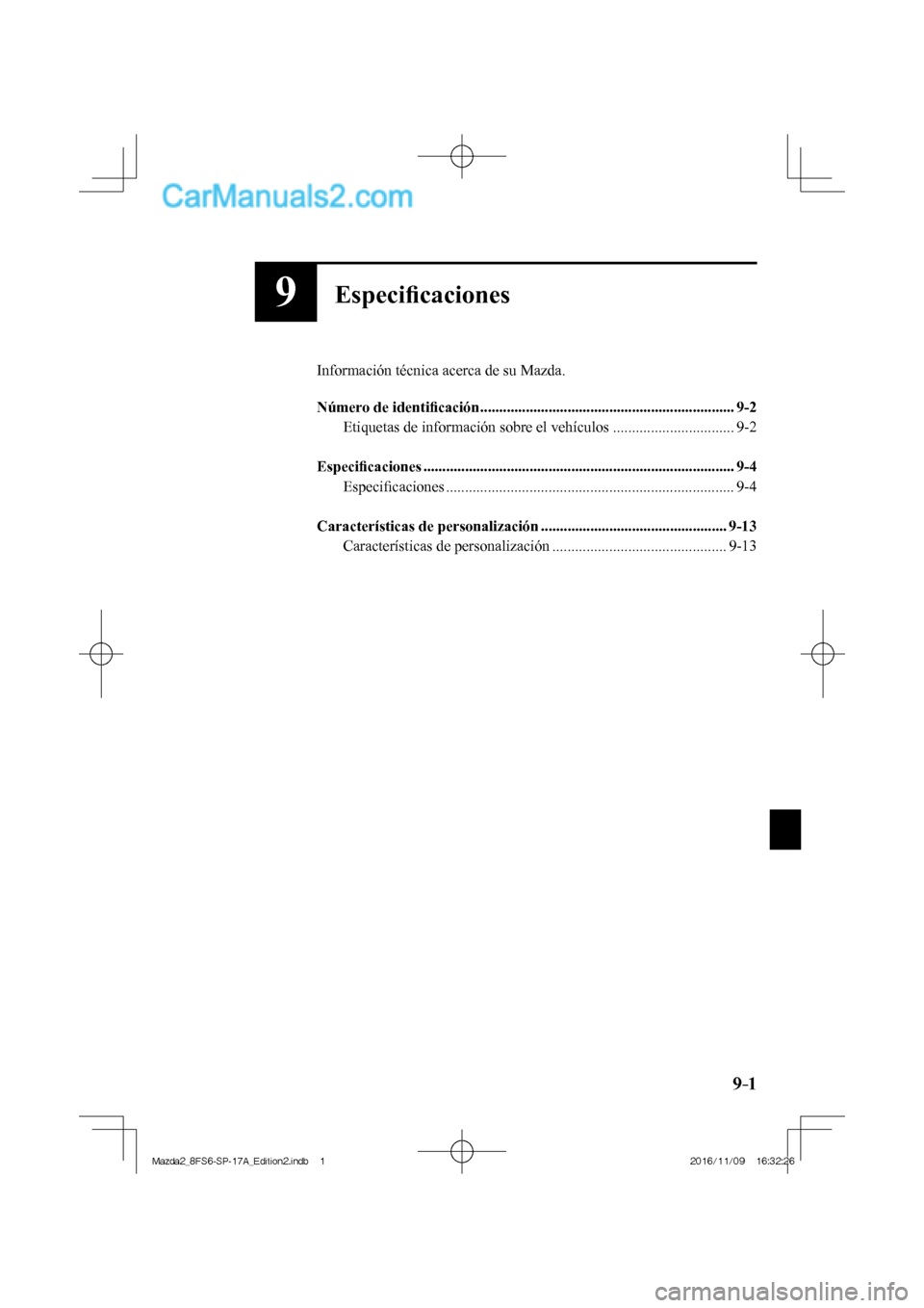 MAZDA MODEL 2 2018 Manual del propietario (in Spanish) 9–1
9Especifi caciones
Información técnica acerca de su Mazda.
Número de identifi cación ................................................................... 9-2
Etiquetas de info MAZDA MODEL 2 2018 Manual del propietario (in Spanish) 9–1
9Especifi caciones
Información técnica acerca de su Mazda.
Número de identifi cación ................................................................... 9-2
Etiquetas de info