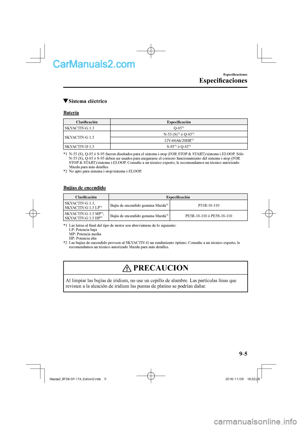 MAZDA MODEL 2 2018  Manual del propietario (in Spanish) 9–5
Especiﬁ caciones
Especiﬁ caciones
          Sistema  eléctrico
              Batería
 Clasiﬁ cación   Especiﬁ cación 
 SKYACTIV-G  1.3   Q-85 *1  
 SKYACTIV-G  1.5  N-55  (S) *1  ó 