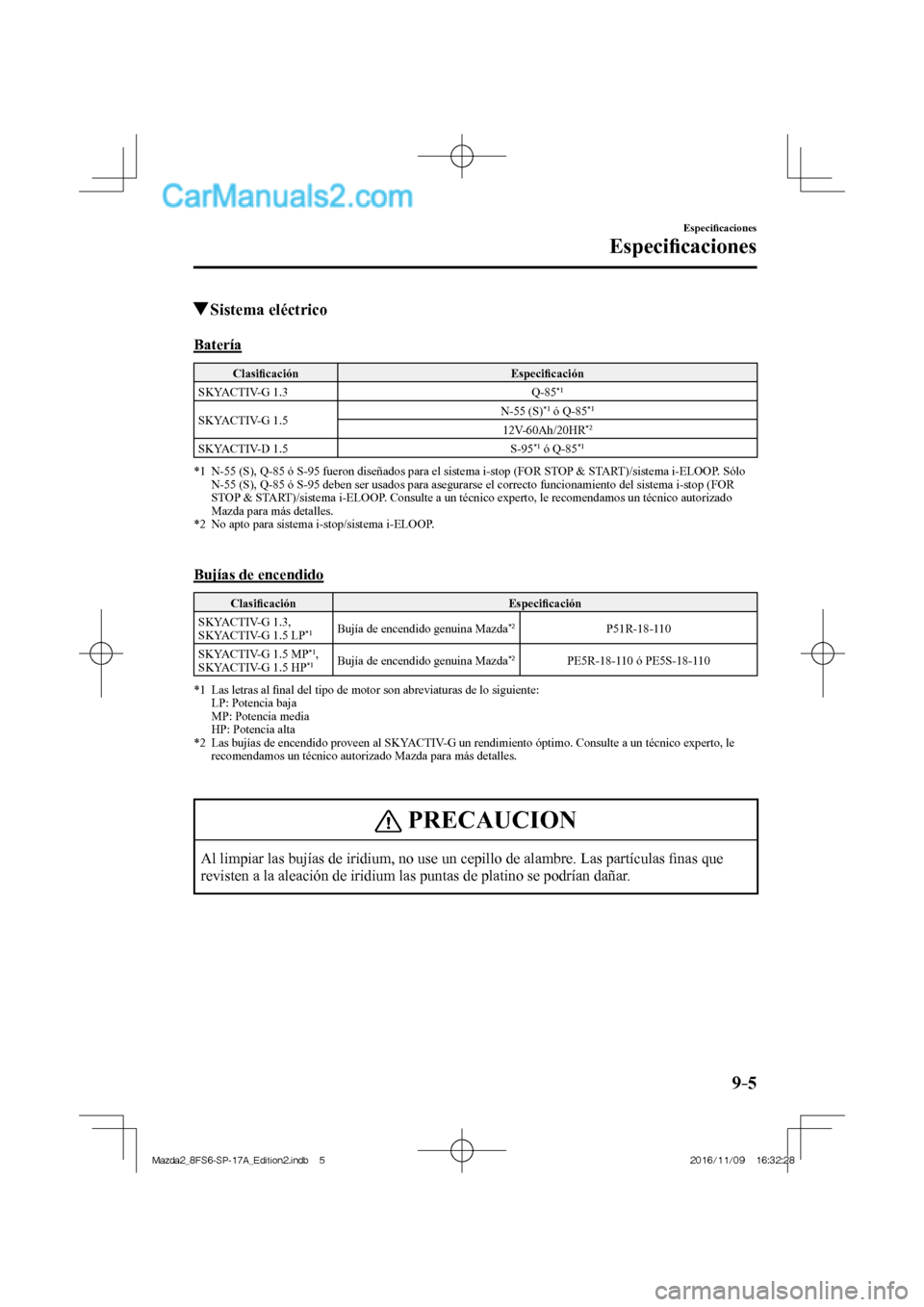 MAZDA MODEL 2 2018 Manual del propietario (in Spanish) 9–5
Especifi caciones
Especifi caciones
Sistema eléctrico
Batería
Clasifi cación Especifi cación
SKYACTIV-G 1.3 Q-85 *1
SKYACTIV-G 1.5 N-55 (S) *1 ó MAZDA MODEL 2 2018 Manual del propietario (in Spanish) 9–5
Especifi caciones
Especifi caciones
Sistema eléctrico
Batería
Clasifi cación Especifi cación
SKYACTIV-G 1.3 Q-85 *1
SKYACTIV-G 1.5 N-55 (S) *1 ó