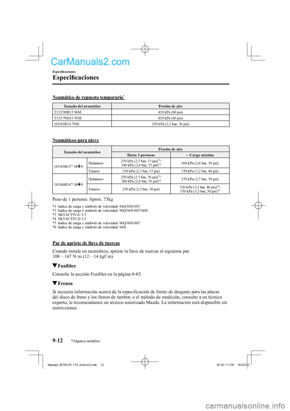 MAZDA MODEL 2 2018 Manual del propietario (in Spanish) 9–12
Especifi caciones
Especifi caciones
*Algunos modelos.
Neumático de repuesto temporario *
Tamaño del neumático Presión de aire
T125/90R15 96M 420 kPa (60 psi)
T125/70D15 9 MAZDA MODEL 2 2018 Manual del propietario (in Spanish) 9–12
Especifi caciones
Especifi caciones
*Algunos modelos.
Neumático de repuesto temporario *
Tamaño del neumático Presión de aire
T125/90R15 96M 420 kPa (60 psi)
T125/70D15 9