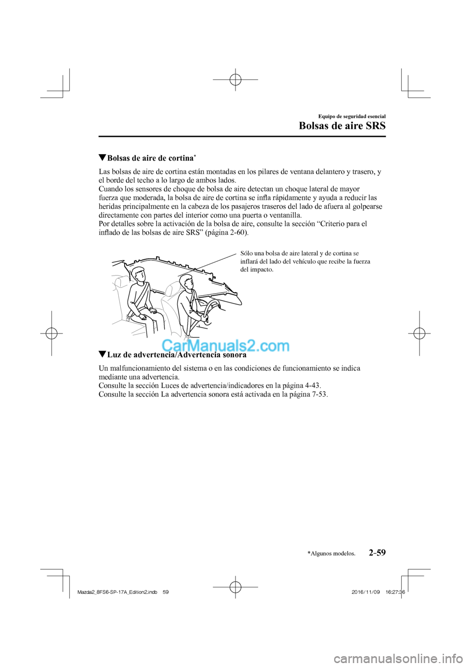 MAZDA MODEL 2 2018 Manual del propietario (in Spanish) 2–59
Equipo de seguridad esencial
Bolsas de aire SRS
*Algunos modelos.
Bolsas de aire de cortina *
Las bolsas de aire de cortina están montadas en los pilares de ventana delantero y MAZDA MODEL 2 2018 Manual del propietario (in Spanish) 2–59
Equipo de seguridad esencial
Bolsas de aire SRS
*Algunos modelos.
Bolsas de aire de cortina *
Las bolsas de aire de cortina están montadas en los pilares de ventana delantero y