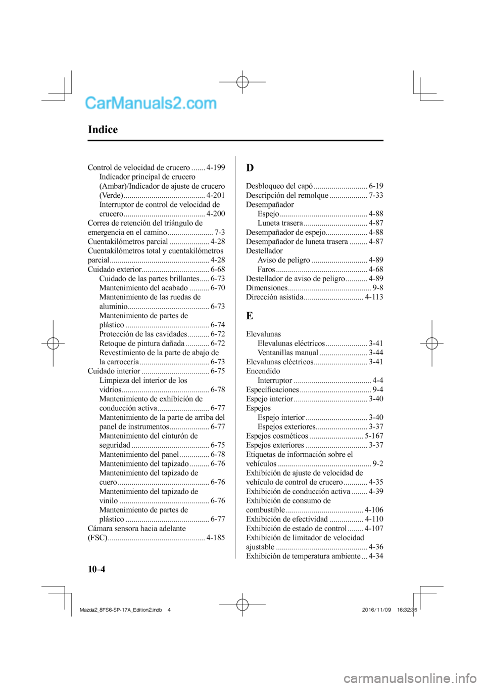 MAZDA MODEL 2 2018  Manual del propietario (in Spanish) 10–4
 Control de velocidad de crucero ....... 4-199 
 Indicador principal de crucero 
(Ambar)/Indicador de ajuste de crucero 
(Verde) ......................................... 4-201 
 Interruptor de