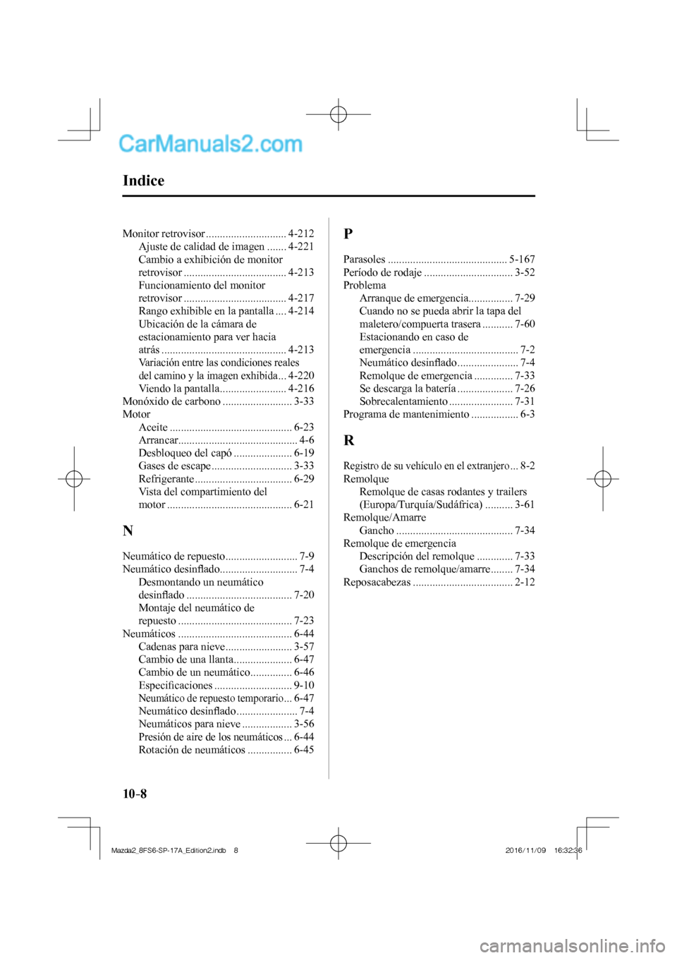 MAZDA MODEL 2 2018  Manual del propietario (in Spanish) 10–8
 Monitor  retrovisor  ............................. 4-212 
 Ajuste de calidad de imagen ....... 4-221 
 Cambio a exhibición de monitor 
retrovisor ..................................... 4-213 
