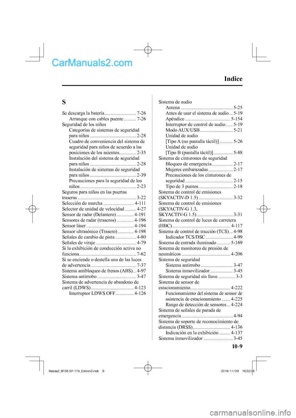 MAZDA MODEL 2 2018  Manual del propietario (in Spanish) 10–9
 S 
 Se descarga la batería .......................... 7-26 
 Arranque con cables puente .......... 7-26 
 Seguridad de los niños 
 Categorías de sistemas de seguridad 
para niños .........
