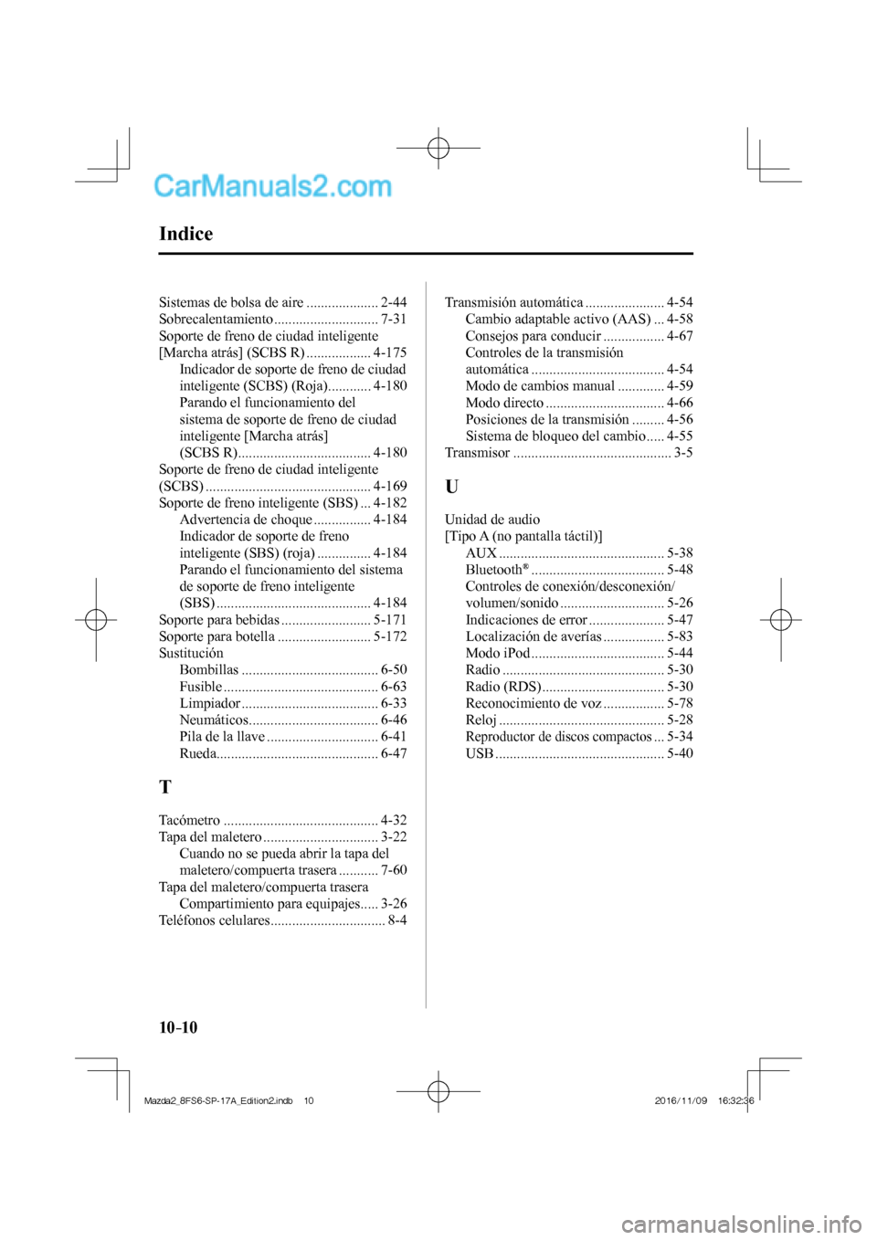 MAZDA MODEL 2 2018  Manual del propietario (in Spanish) 10–10
 Sistemas de bolsa de aire .................... 2-44 
 Sobrecalentamiento  ............................. 7-31 
 Soporte de freno de ciudad inteligente 
[Marcha atrás] (SCBS R) ...............
