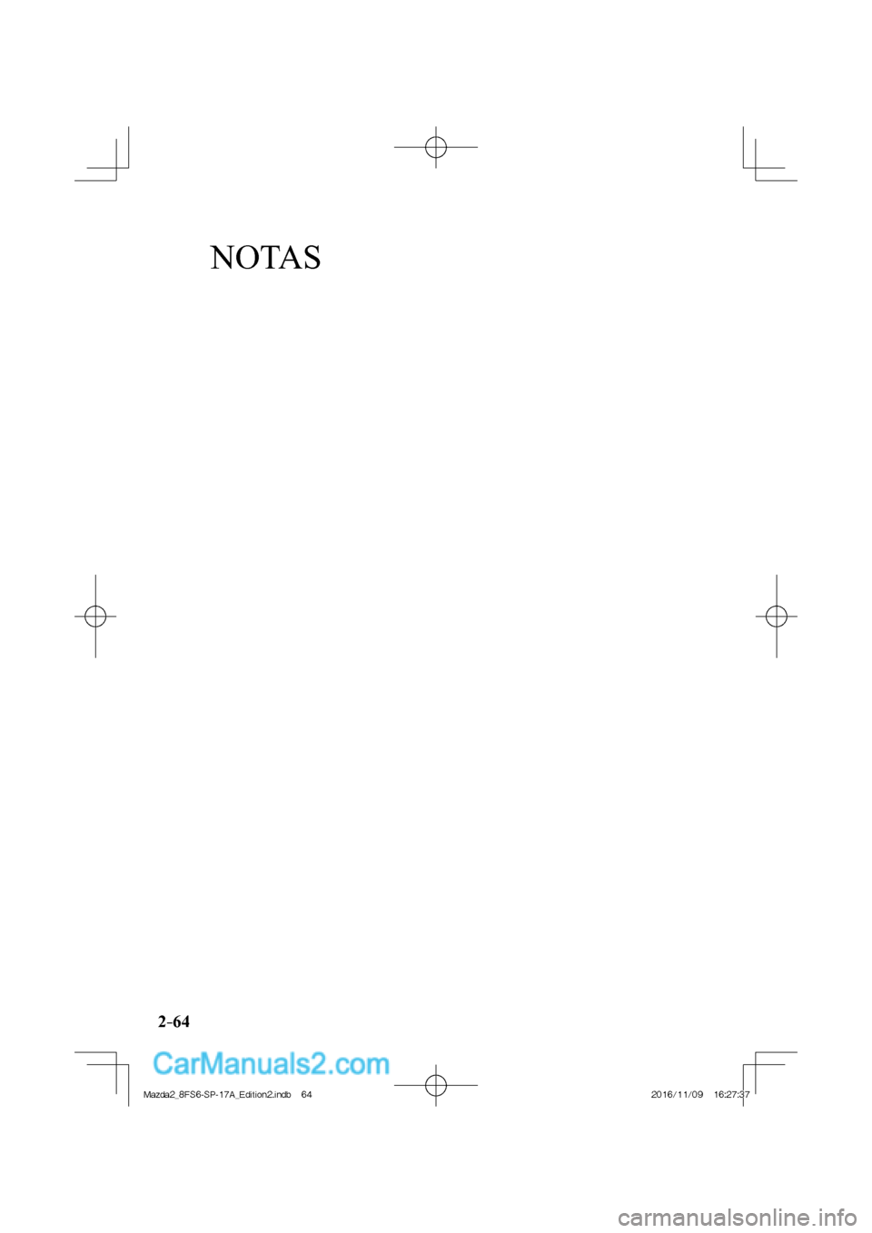 MAZDA MODEL 2 2018 Manual del propietario (in Spanish) NOTAS
2–64
Mazda2_8FS6-SP-17A_Edition2.indb 64Mazda2_8FS6-SP-17A_Edition2.indb 642016/11/09 16:27:372016/11/09 16:27:37 MAZDA MODEL 2 2018 Manual del propietario (in Spanish) NOTAS
2–64
Mazda2_8FS6-SP-17A_Edition2.indb 64Mazda2_8FS6-SP-17A_Edition2.indb 642016/11/09 16:27:372016/11/09 16:27:37