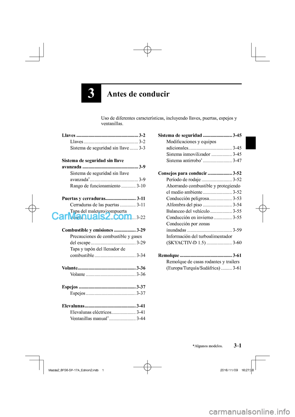 MAZDA MODEL 2 2018  Manual del propietario (in Spanish) 3–1*Algunos modelos.
3Antes de conducir
          Uso de diferentes características, incluyendo llaves, puertas, espejos y 
ventanillas.
  
   Llaves  ..............................................