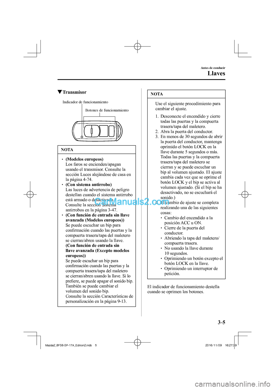 MAZDA MODEL 2 2018 Manual del propietario (in Spanish) 3–5
Antes de conducir
Llaves
Transmisor
Botones de funcionamiento Indicador de funcionamiento
NOTA
(Modelos europeos) Los faros se encienden/apagan
us MAZDA MODEL 2 2018 Manual del propietario (in Spanish) 3–5
Antes de conducir
Llaves
Transmisor
Botones de funcionamiento Indicador de funcionamiento
NOTA
(Modelos europeos) Los faros se encienden/apagan
us