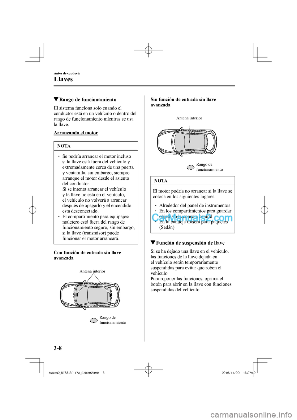 MAZDA MODEL 2 2018 Manual del propietario (in Spanish) 3–8
Antes de conducir
Llaves
Rango de funcionamiento
El sistema funciona solo cuando el
conductor está en un vehículo o dentro del
rango de funcionamiento mientras se usa
la llave MAZDA MODEL 2 2018 Manual del propietario (in Spanish) 3–8
Antes de conducir
Llaves
Rango de funcionamiento
El sistema funciona solo cuando el
conductor está en un vehículo o dentro del
rango de funcionamiento mientras se usa
la llave