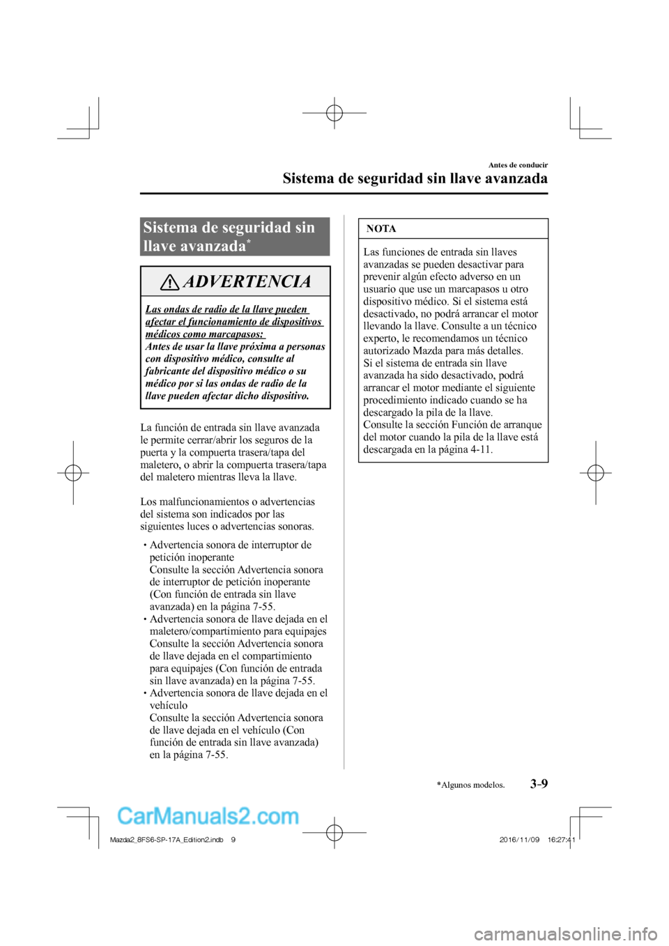 MAZDA MODEL 2 2018  Manual del propietario (in Spanish) 3–9
Antes de conducir
Sistema de seguridad sin llave avanzada
*Algunos modelos.
      Sistema  de  seguridad  sin 
llave avanzada 
* 
 ADVERTENCIA
 Las ondas de radio de la llave pueden 
afectar el 