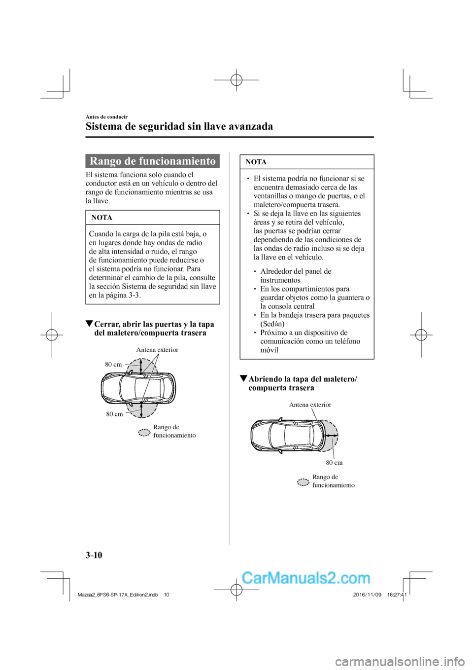 MAZDA MODEL 2 2018 Manual del propietario (in Spanish) 3–10
Antes de conducir
Sistema de seguridad sin llave avanzada
Rango de funcionamiento
El sistema funciona solo cuando el
conductor está en un vehículo o dentro del
rango de fu MAZDA MODEL 2 2018 Manual del propietario (in Spanish) 3–10
Antes de conducir
Sistema de seguridad sin llave avanzada
Rango de funcionamiento
El sistema funciona solo cuando el
conductor está en un vehículo o dentro del
rango de fu