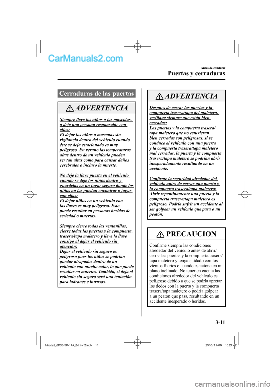 MAZDA MODEL 2 2018 Manual del propietario (in Spanish) 3–11
Antes de conducir
Puertas y cerraduras
Cerraduras de las puertas
ADVERTENCIA
Siempre lleve los niños o las mascotas,
o deje una persona responsable con
ellos:
El dejar los niño MAZDA MODEL 2 2018 Manual del propietario (in Spanish) 3–11
Antes de conducir
Puertas y cerraduras
Cerraduras de las puertas
ADVERTENCIA
Siempre lleve los niños o las mascotas,
o deje una persona responsable con
ellos:
El dejar los niño