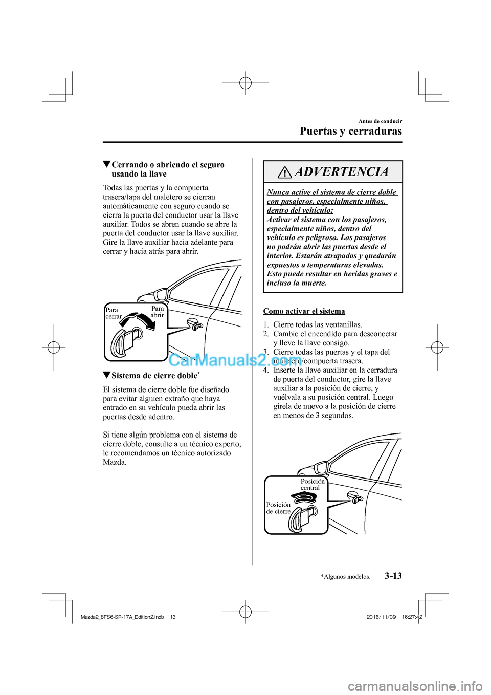 MAZDA MODEL 2 2018 Manual del propietario (in Spanish) 3–13
Antes de conducir
Puertas y cerraduras
*Algunos modelos.
Cerrando o abriendo el seguro
usando la llave
Todas las puertas y la compuerta
trasera/tapa del maletero se cierran
auto MAZDA MODEL 2 2018 Manual del propietario (in Spanish) 3–13
Antes de conducir
Puertas y cerraduras
*Algunos modelos.
Cerrando o abriendo el seguro
usando la llave
Todas las puertas y la compuerta
trasera/tapa del maletero se cierran
auto