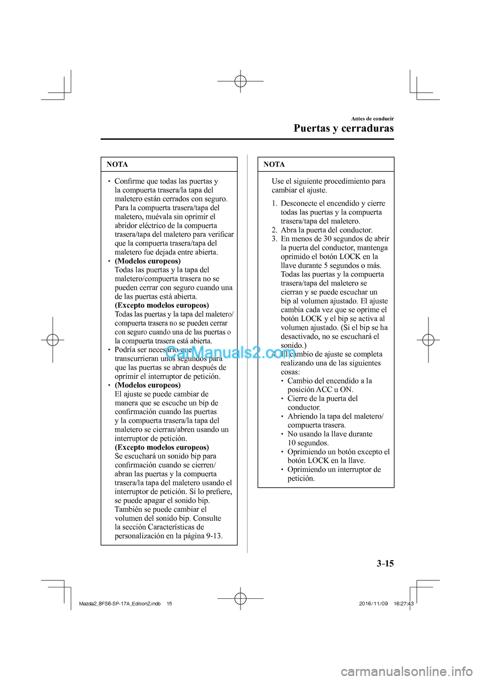 MAZDA MODEL 2 2018 Manual del propietario (in Spanish) 3–15
Antes de conducir
Puertas y cerraduras
NOTA
Confi rme que todas las puertas y
la compuerta trasera/la tapa del
maletero están cerrados con seguro.
Para la compuerta tras MAZDA MODEL 2 2018 Manual del propietario (in Spanish) 3–15
Antes de conducir
Puertas y cerraduras
NOTA
Confi rme que todas las puertas y
la compuerta trasera/la tapa del
maletero están cerrados con seguro.
Para la compuerta tras