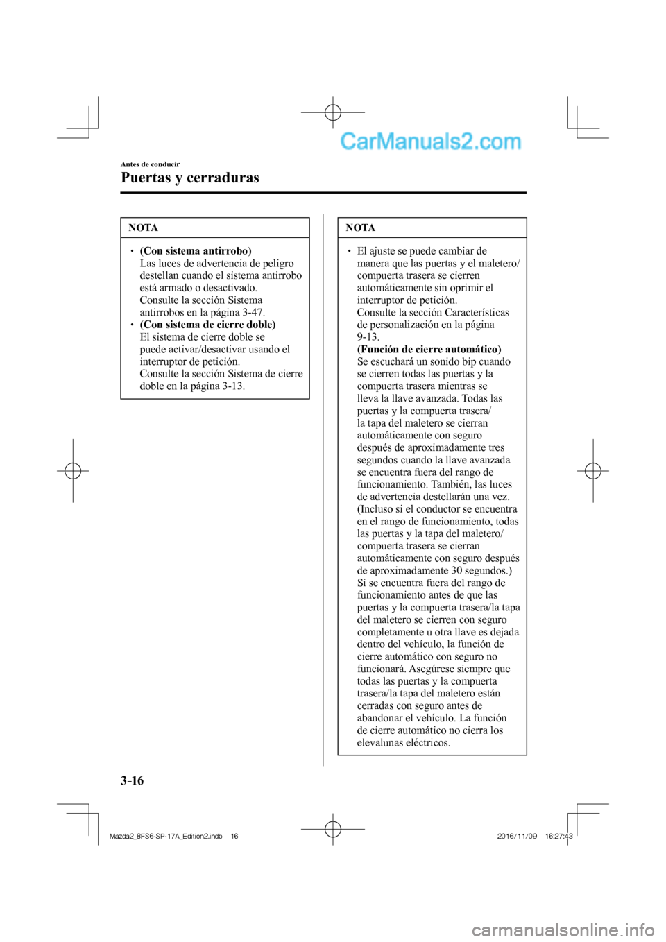 MAZDA MODEL 2 2018 Manual del propietario (in Spanish) 3–16
Antes de conducir
Puertas y cerraduras
NOTA
(Con sistema antirrobo) Las luces de advertencia de peligro
destellan cuando el sistema antirrobo
está armado o desactivado. MAZDA MODEL 2 2018 Manual del propietario (in Spanish) 3–16
Antes de conducir
Puertas y cerraduras
NOTA
(Con sistema antirrobo) Las luces de advertencia de peligro
destellan cuando el sistema antirrobo
está armado o desactivado.