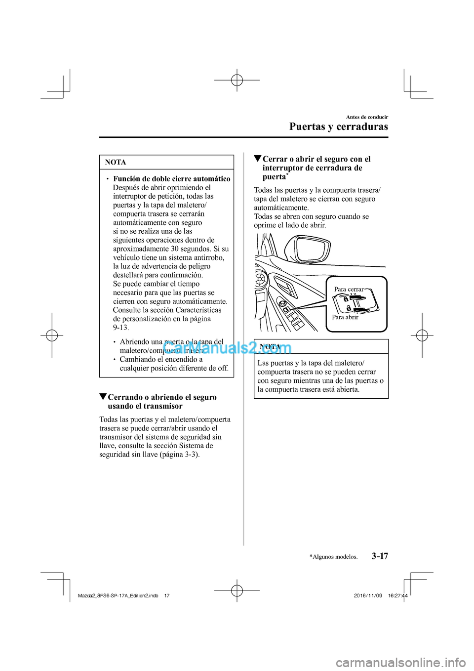 MAZDA MODEL 2 2018 Manual del propietario (in Spanish) 3–17
Antes de conducir
Puertas y cerraduras
*Algunos modelos.
NOTA
Función de doble cierre automático Después de abrir oprimiendo el
interruptor de petición, todas las
pu MAZDA MODEL 2 2018 Manual del propietario (in Spanish) 3–17
Antes de conducir
Puertas y cerraduras
*Algunos modelos.
NOTA
Función de doble cierre automático Después de abrir oprimiendo el
interruptor de petición, todas las
pu