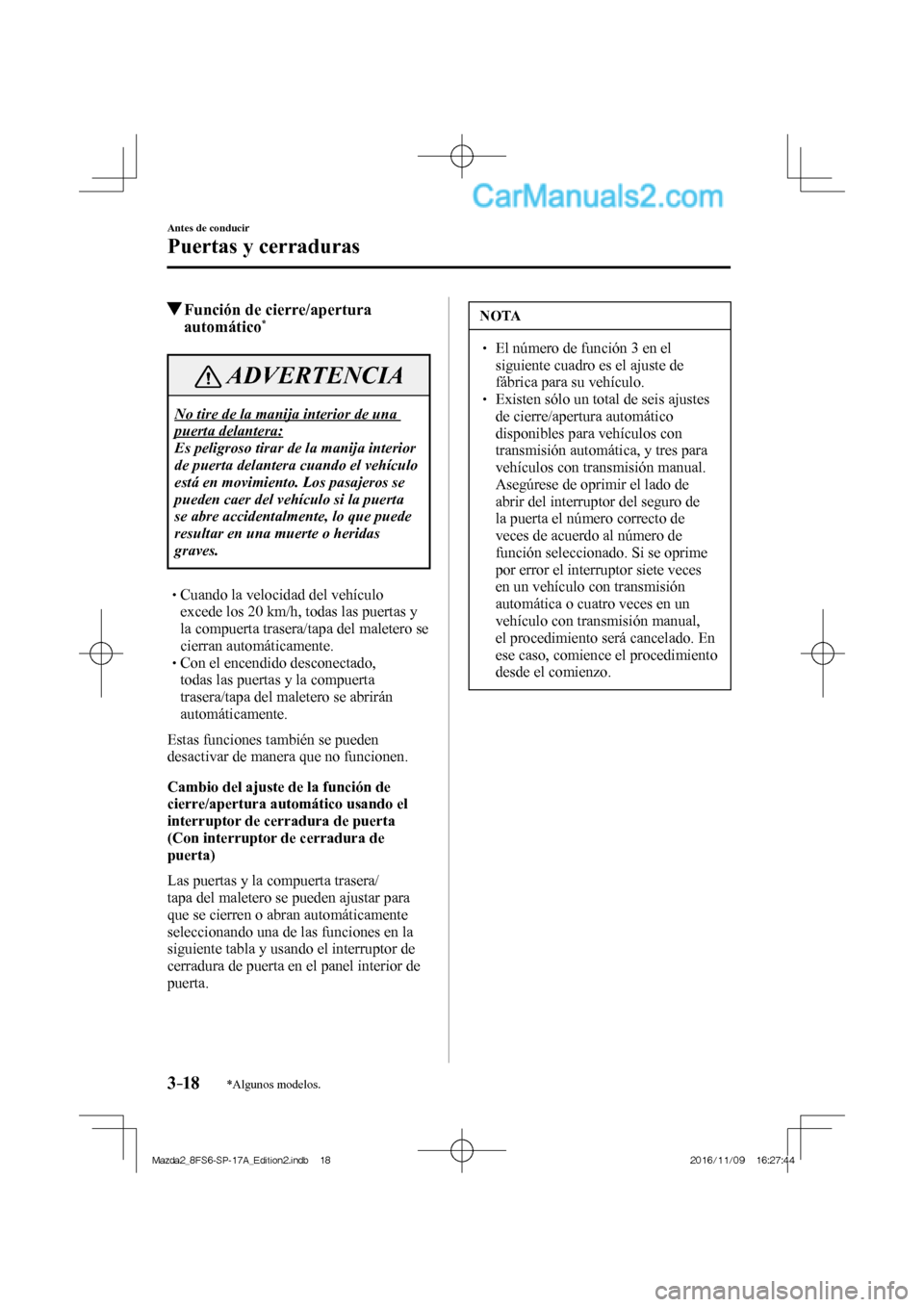 MAZDA MODEL 2 2018 Manual del propietario (in Spanish) 3–18
Antes de conducir
Puertas y cerraduras
*Algunos modelos.
Función de cierre/apertura
automático *
ADVERTENCIA
No tire de la manija interior de una
puerta delantera:
Es peligro MAZDA MODEL 2 2018 Manual del propietario (in Spanish) 3–18
Antes de conducir
Puertas y cerraduras
*Algunos modelos.
Función de cierre/apertura
automático *
ADVERTENCIA
No tire de la manija interior de una
puerta delantera:
Es peligro