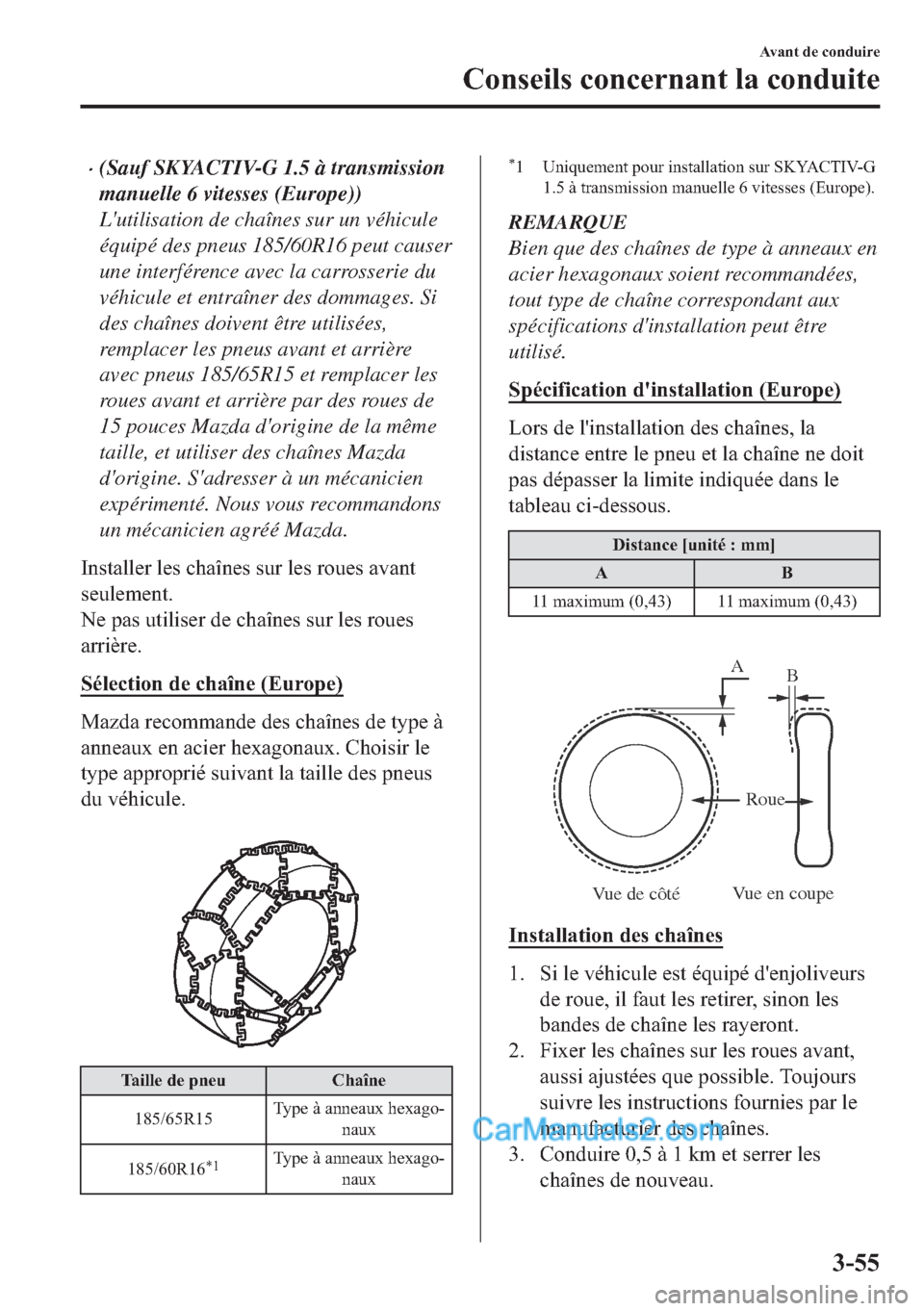 MAZDA MODEL 2 2018  Manuel du propriétaire (in French) �x(Sauf SKYACTIV-G 1.5 à transmission
manuelle 6 vitesses (Europe))
Lutilisation de chaînes sur un véhicule
équipé des pneus 185/60R16 peut causer
une interférence avec la carrosserie du
véhic