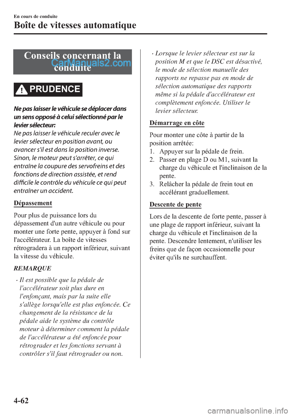 MAZDA MODEL 2 2018  Manuel du propriétaire (in French) �&�R�Q�V�H�L�O�V��F�R�Q�F�H�U�Q�D�Q�W��O�D
�F�R�Q�G�X�L�W�H
�3�5�8��(�1�&�(
Ne pas laisser le véhicule se déplacer dans
un sens opposé à celui sélectionné par le
levier sélecteur:
Ne pas lai