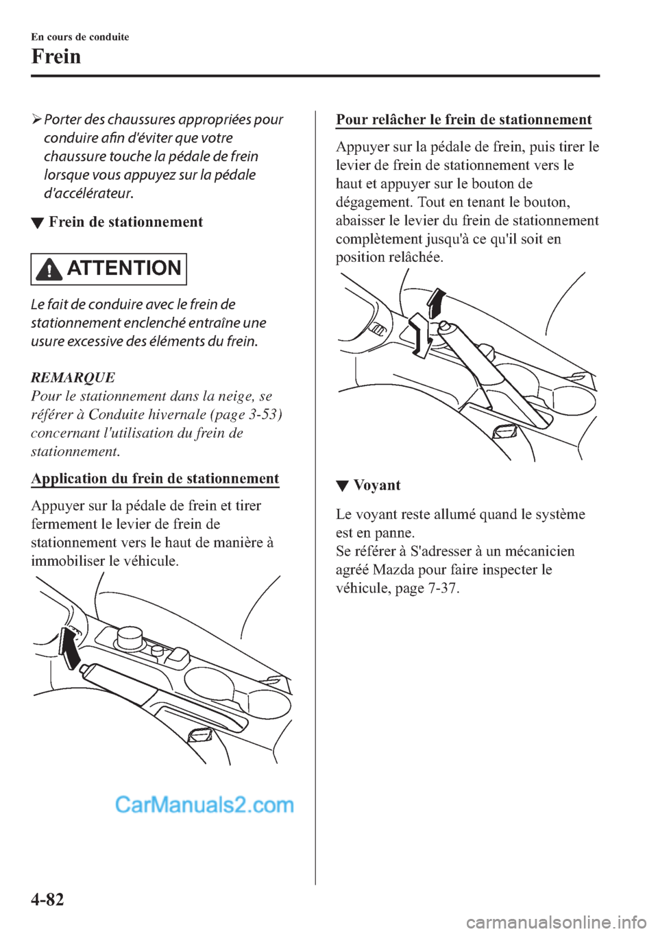 MAZDA MODEL 2 2018  Manuel du propriétaire (in French) �¾Porter des chaussures appropriées pour
conduire afin déviter que votre
chaussure touche la pédale de frein
lorsque vous appuyez sur la pédale
daccélérateur.
▼�)�U�H�L�Q��G�H��V�W�D�W�L�