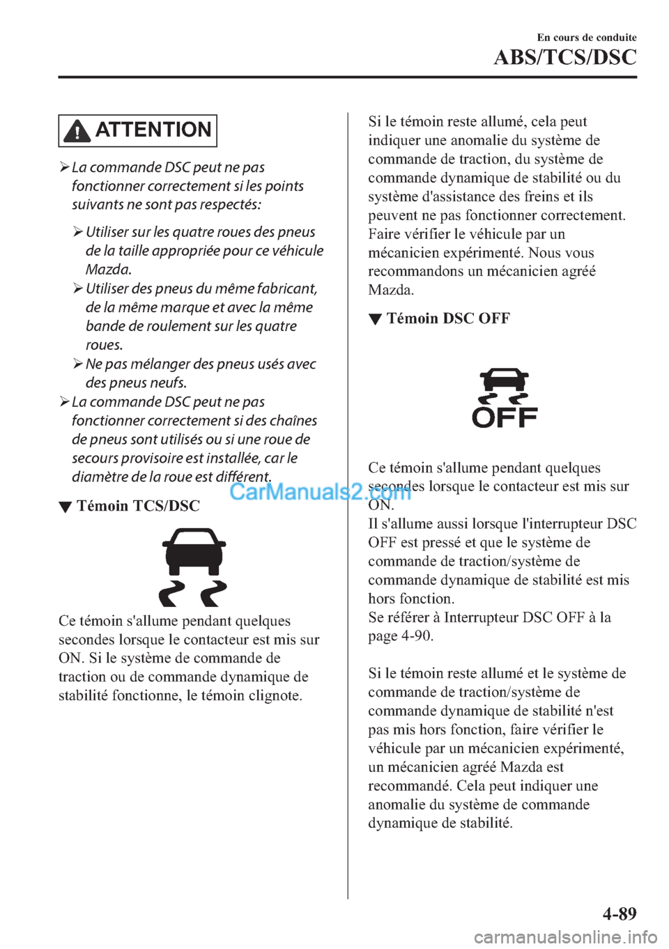 MAZDA MODEL 2 2018  Manuel du propriétaire (in French) �$�7�7�(�1�7�,�2�1
�¾La commande DSC peut ne pas
fonctionner correctement si les points
suivants ne sont pas respectés:
�¾Utiliser sur les quatre roues des pneus
de la taille appropriée pour ce v