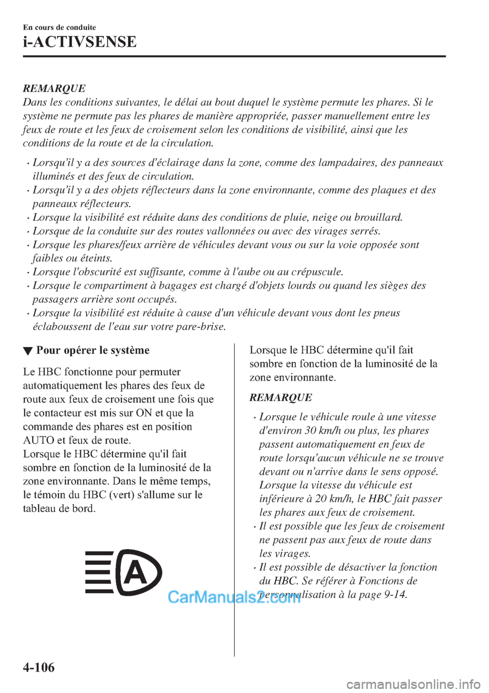 MAZDA MODEL 2 2018  Manuel du propriétaire (in French) REMARQUE
Dans les conditions suivantes, le délai au bout duquel le système permute les phares. Si le
système ne permute pas les phares de manière appropriée, passer manuellement entre les
feux de