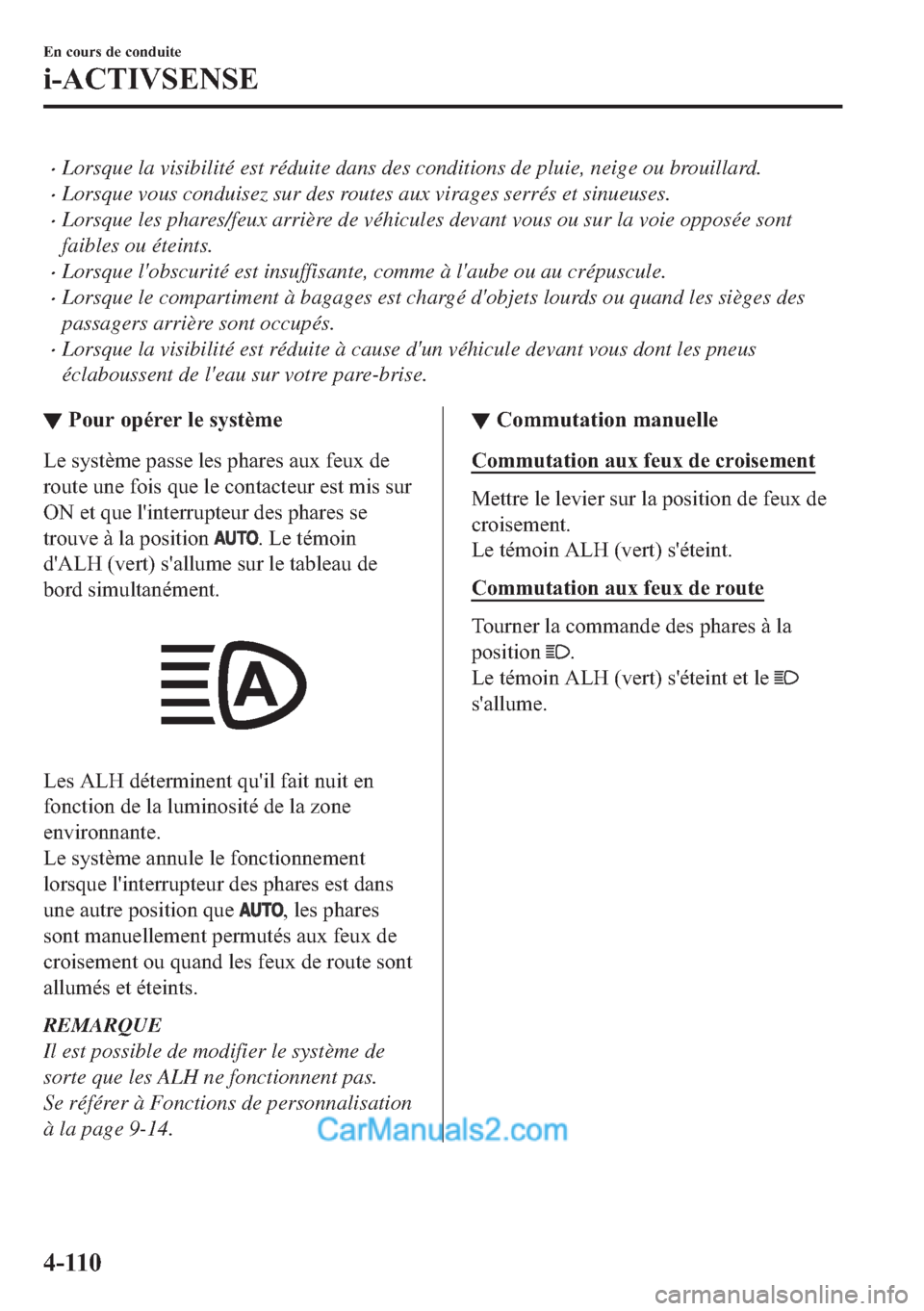 MAZDA MODEL 2 2018  Manuel du propriétaire (in French) �xLorsque la visibilité est réduite dans des conditions de pluie, neige ou brouillard.
�xLorsque vous conduisez sur des routes aux virages serrés et sinueuses.
�xLorsque les phares/feux arrière de