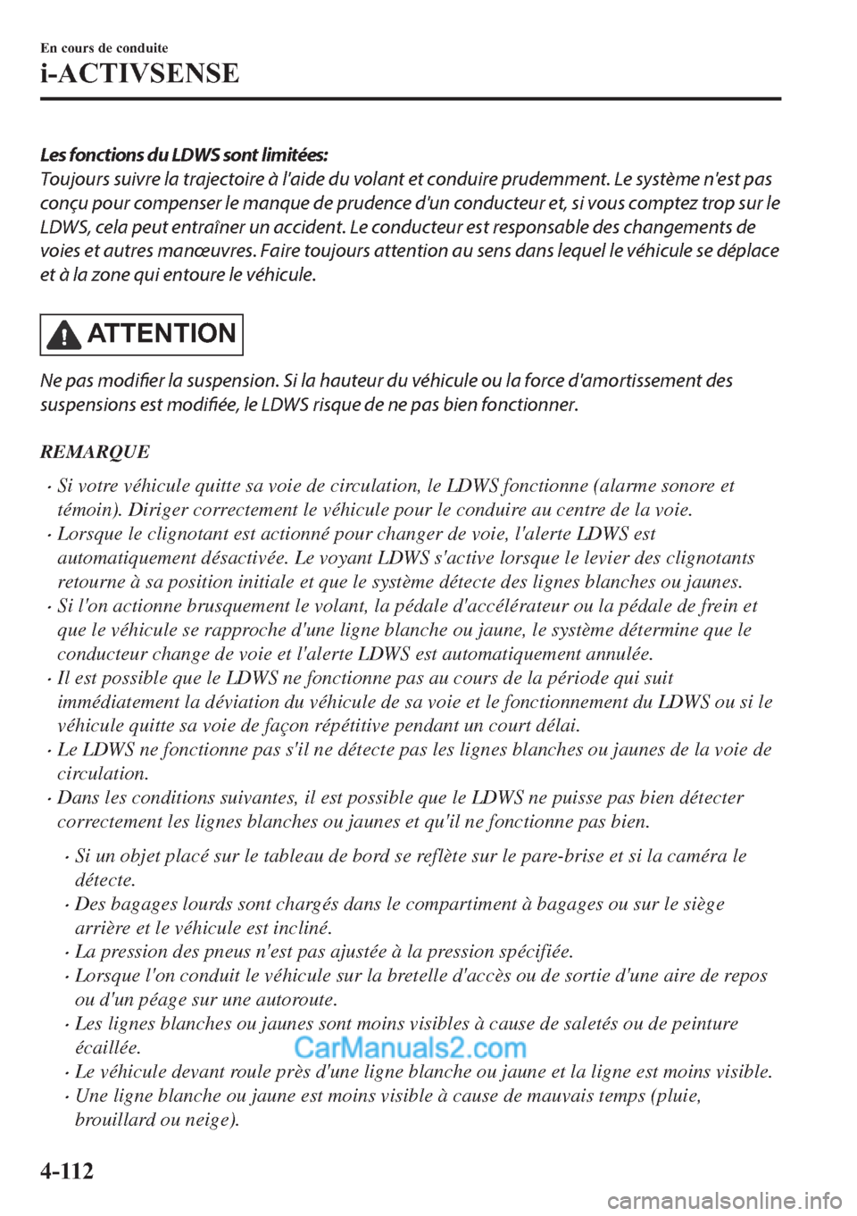 MAZDA MODEL 2 2018 Manuel du propriétaire (in French) Les fonctions du LDWS sont limitées:
Toujours suivre la trajectoire à laide du volant et conduire prudemment. Le système nest pas
conçu pour compenser le manque de prudence dun conducteur et, s MAZDA MODEL 2 2018 Manuel du propriétaire (in French) Les fonctions du LDWS sont limitées:
Toujours suivre la trajectoire à laide du volant et conduire prudemment. Le système nest pas
conçu pour compenser le manque de prudence dun conducteur et, s
