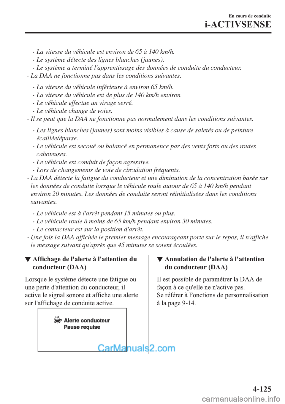 MAZDA MODEL 2 2018  Manuel du propriétaire (in French) �xLa vitesse du véhicule est environ de 65 à 140 km/h.
�xLe système détecte des lignes blanches (jaunes).
�xLe système a terminé lapprentissage des données de conduite du conducteur.
�xLa DAA 