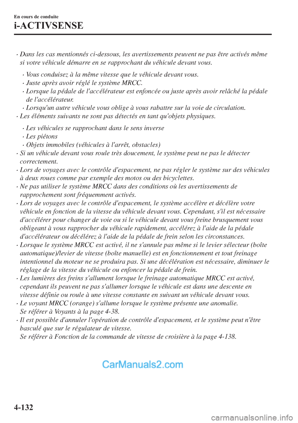 MAZDA MODEL 2 2018  Manuel du propriétaire (in French) �xDans les cas mentionnés ci-dessous, les avertissements peuvent ne pas être activés même
si votre véhicule démarre en se rapprochant du véhicule devant vous.
�xVous conduisez à la même vites
