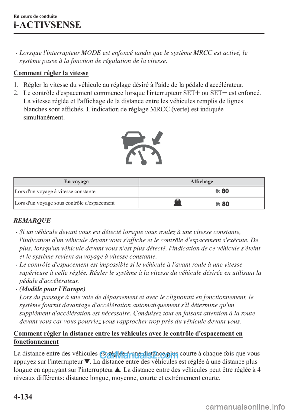 MAZDA MODEL 2 2018  Manuel du propriétaire (in French) �xLorsque linterrupteur MODE est enfoncé tandis que le système MRCC est activé, le
système passe à la fonction de régulation de la vitesse.
�&�R�P�P�H�Q�W��U�p�J�O�H�U��O�D��Y�L�W�H�V�V�H
�
