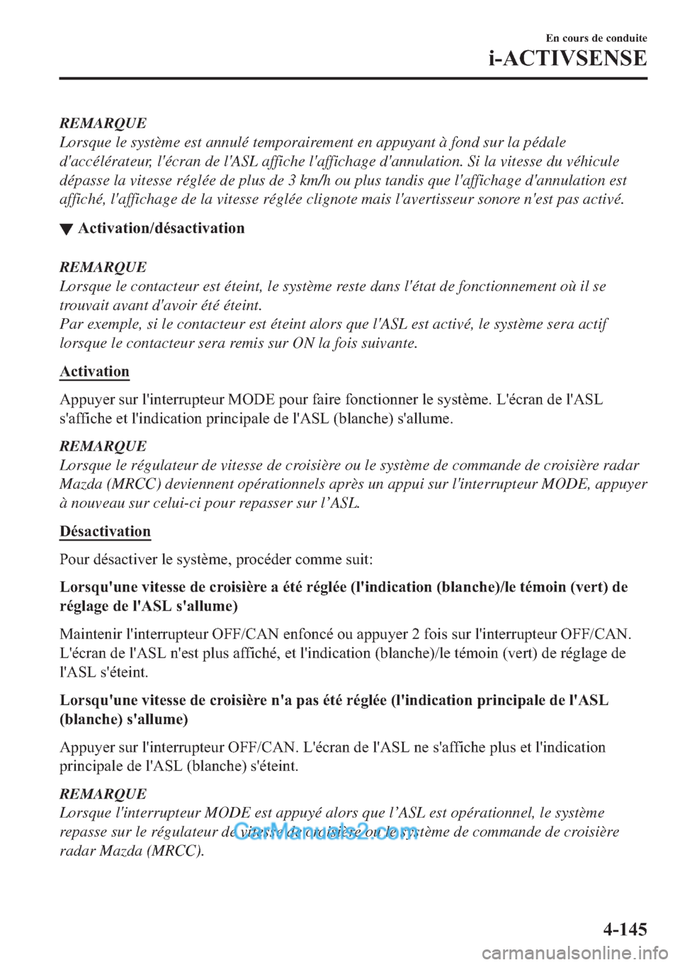 MAZDA MODEL 2 2018  Manuel du propriétaire (in French) REMARQUE
Lorsque le système est annulé temporairement en appuyant à fond sur la pédale
daccélérateur, lécran de lASL affiche laffichage dannulation. Si la vitesse du véhicule
dépasse la 