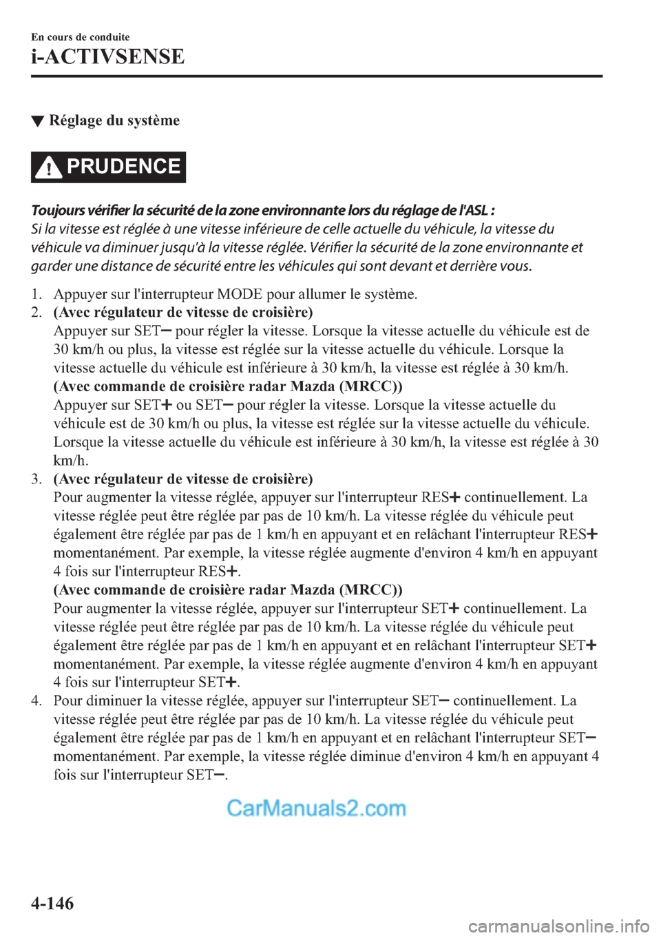 MAZDA MODEL 2 2018  Manuel du propriétaire (in French) ▼�5�p�J�O�D�J�H��G�X��V�\�V�W�q�P�H
�3�5�8��(�1�&�(
Toujours 
vérifier la sécurité de la zone environnante lors du réglage de lASL :
Si la vitesse est réglée à une vitesse inférieure de 