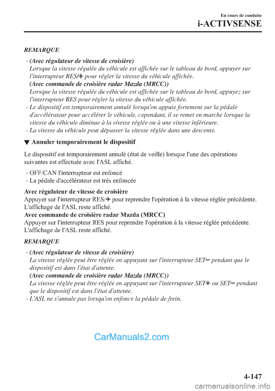MAZDA MODEL 2 2018  Manuel du propriétaire (in French) REMARQUE
�x(Avec régulateur de vitesse de croisière)
Lorsque la vitesse régulée du véhicule est affichée sur le tableau de bord, appuyer sur
linterrupteur RES/
 pour régler la vitesse du véhi