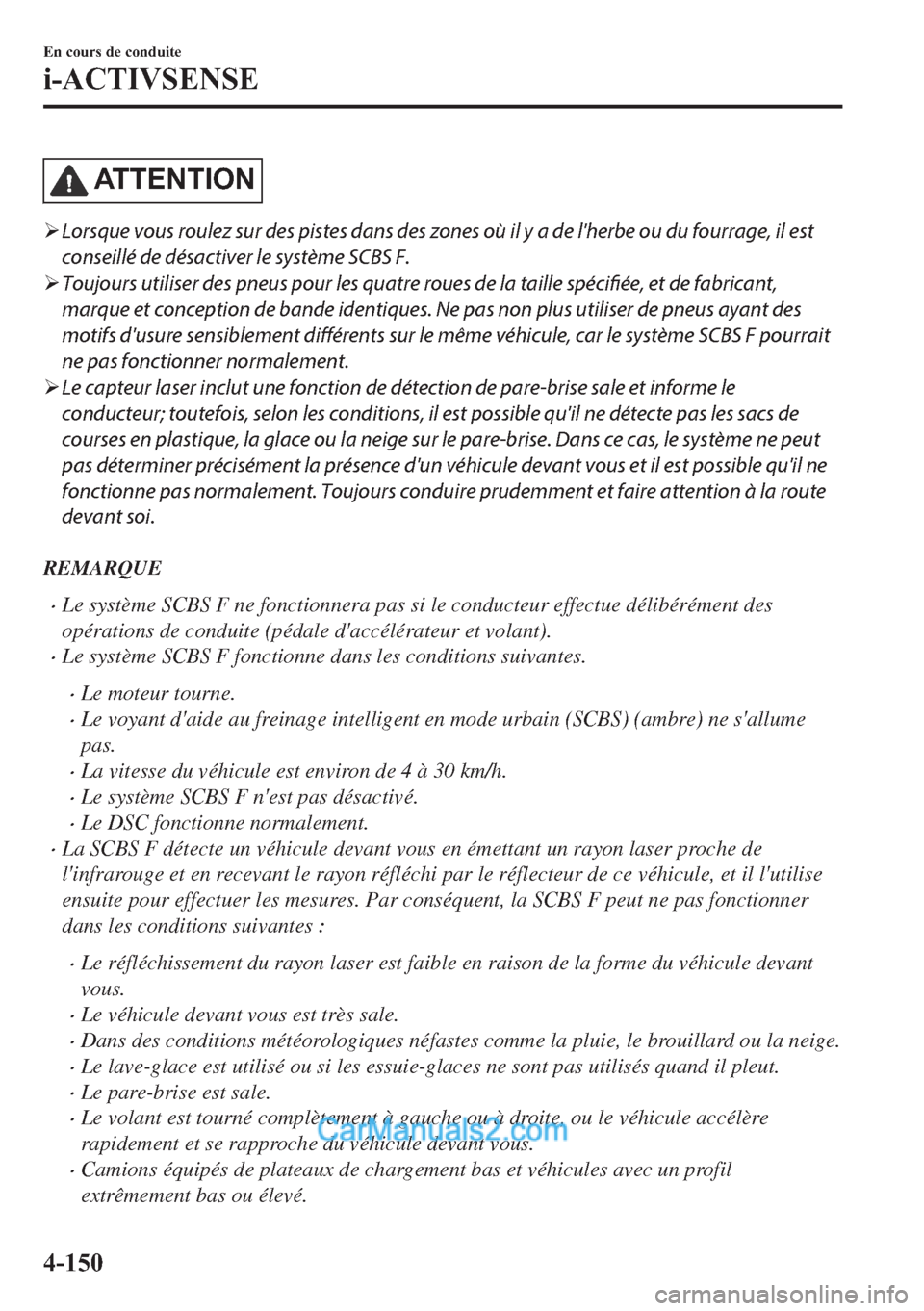 MAZDA MODEL 2 2018  Manuel du propriétaire (in French) �$�7 �7 �( �1 �7 �, �2 �1
�¾Lorsque vous roulez sur des pistes dans des zones où il y a de lherbe ou du fourrage, il est
conseillé de désactiver le système SCBS F.
�¾Toujours utiliser des pneus